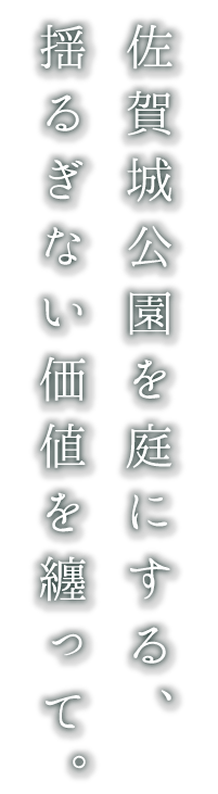 佐賀城公園を庭にする、揺るぎない価値を纏って。